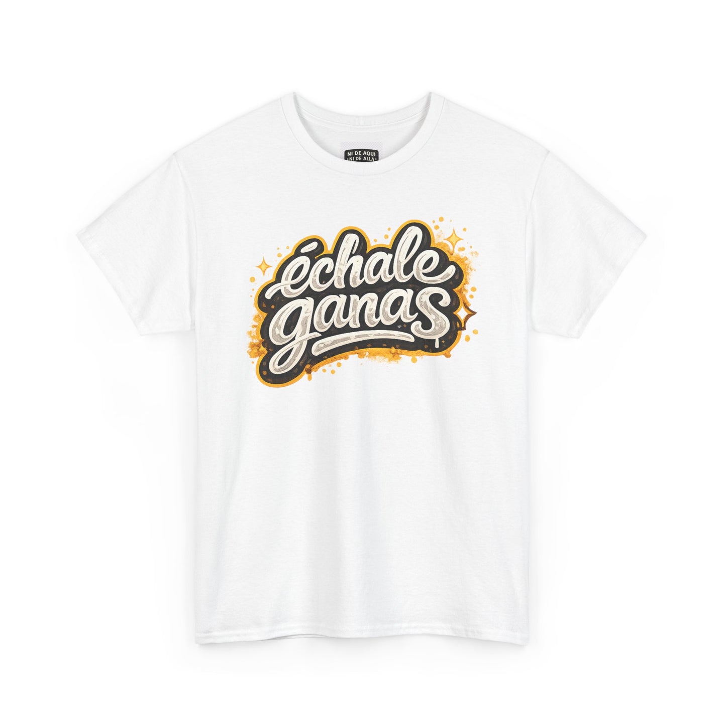 Echale Ganas Graphic Tee — Streetwear T‑Shirt — Ni de Aquí Ni de Allá